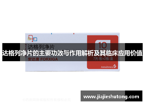 达格列净片的主要功效与作用解析及其临床应用价值 达格列净片的主要功效与作用解析及其临床应用价值